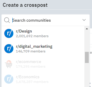 Communities that don't allow Reddit crossposting are greyed out. You won't be able to make a Reddit xpost in them.